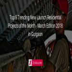 Top 5 Trending New Launch Residential Projects of the Month - March Edition 2018 in Gurgaon